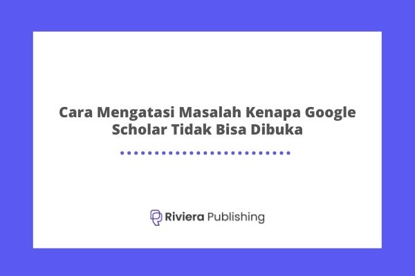 Cara Mengatasi Masalah Kenapa Google Scholar Tidak Bisa Dibuka