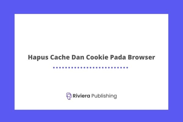 Hapus Cache Dan Cookie Pada Browser