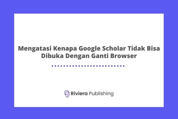 Mengatasi Kenapa Google Scholar Tidak Bisa Dibuka Dengan Ganti Browser