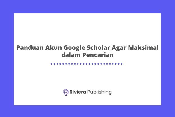 Panduan Akun Google Scholar Agar Maksimal dalam Pencarian