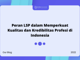 peran lsp dalam memperkuat kualitas dan kredibilitas profesi di indonesia