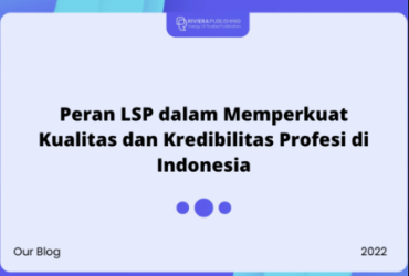 peran lsp dalam memperkuat kualitas dan kredibilitas profesi di indonesia