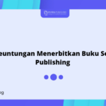 Keuntungan Menerbitkan Buku Self Publishing