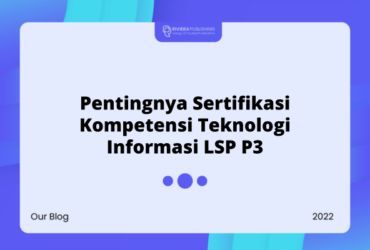 Pentingnya Sertifikasi Kompetensi Teknologi Informasi LSP P3