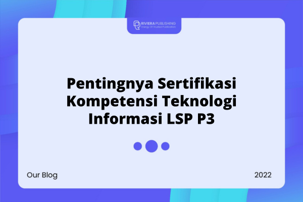 Pentingnya Sertifikasi Kompetensi Teknologi Informasi LSP P3