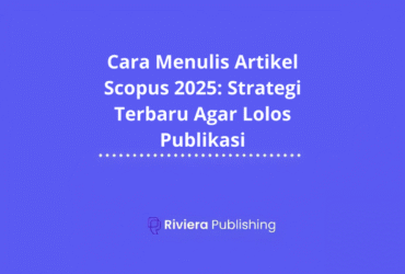 Cara Menulis Artikel Scopus 2025: Strategi Terbaru Agar Lolos Publikasi
